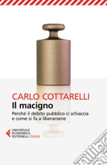 Il macigno. Perché il debito pubblico ci schiaccia e come si fa a liberarsene libro di Cottarelli Carlo