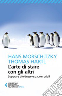 L'arte di stare con gli altri. Superare timidezza e paure sociali libro di Morschitzky Hans; Hartl Thomas