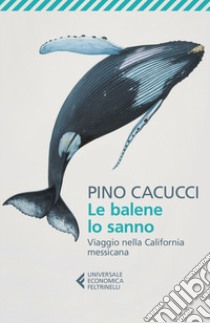 Le balene lo sanno. Viaggio nella California messicana libro di Cacucci Pino