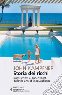 Storia dei ricchi. Dagli schiavi ai super yacht, duemila anni di ineguaglianza libro di Kampfner John