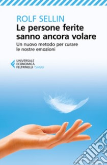 Le persone ferite sanno ancora volare. Un nuovo metodo per curare le nostre emozioni libro di Sellin Rolf