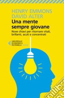 Una mente sempre giovane. Nove chiavi per ritornare vitali, brillanti, acuti e concentrati libro di Emmons Henry; Alter David