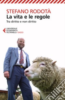 La vita e le regole. Tra diritto e non diritto libro di Rodotà Stefano