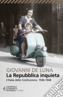 La Repubblica inquieta. L'Italia della Costituzione. 1946-1948 libro di De Luna Giovanni