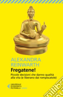 Fregatene! Piccole decisioni che danno qualità alla vita (e liberano dai rompiscatole) libro di Reinwarth Alexandra