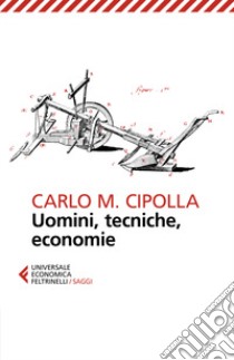 Uomini, tecniche, economie libro di Cipolla Carlo M.