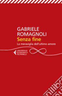 Senza fine. La meraviglia dell'ultimo amore libro di Romagnoli Gabriele