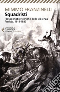 Squadristi. Protagonisti e tecniche della violenza fascista. 1919-1922 libro di Franzinelli Mimmo
