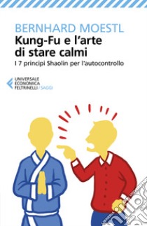 Kung-fu e l'arte di stare calmi. I 7 principi Shaolin per l'autocontrollo libro di Moestl Bernhard