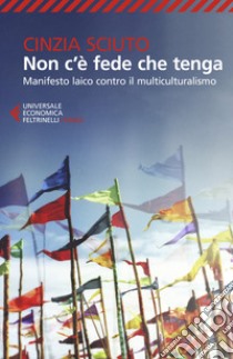 Non c'è fede che tenga. Manifesto laico contro il multiculturalismo libro di Sciuto Cinzia