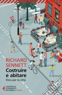 Costruire e abitare. Etica per la città libro di Sennett Richard