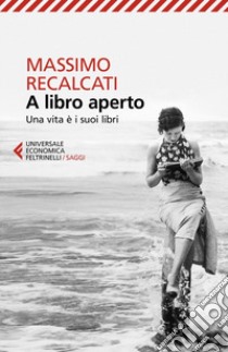 A libro aperto. Una vita è i suoi libri libro di Recalcati Massimo