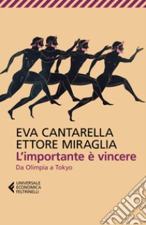 L'importante è vincere. Da Olimpia a Tokyo libro di Cantarella Eva; Miraglia Ettore