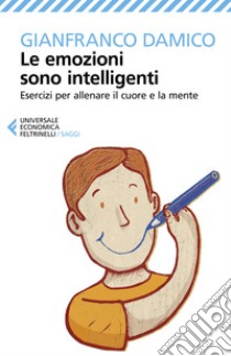 Le emozioni sono intelligenti. Esercizi per allenare il cuore e la mente libro di Damico Gianfranco