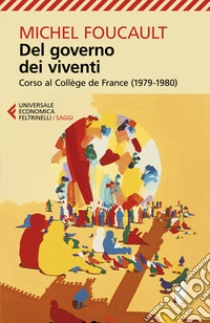 Del governo dei viventi. Corso al Collège de France (1979-1980) libro di Foucault Michel; Borca D. (cur.); Rovatti P. A. (cur.)