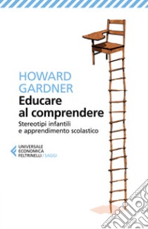 Educare al comprendere. Stereotipi infantili e apprendimento scolastico libro di Gardner Howard