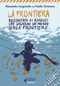 La frontiera. Raccontata ai ragazzi che sognano un mondo senza frontiere libro di Leogrande Alessandro; Terranova Nadia