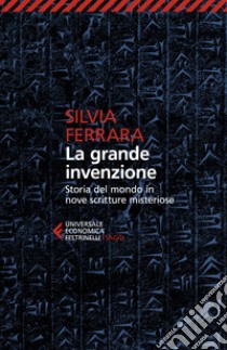 La grande invenzione. Storia del mondo in nove scritture misteriose libro di Ferrara Silvia