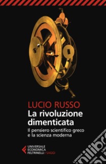 La rivoluzione dimenticata. Il pensiero scientifico greco e la scienza moderna. Nuova ediz. libro di Russo Lucio