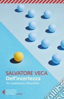 Dell'incertezza. Tre meditazioni filosofiche libro di Veca Salvatore