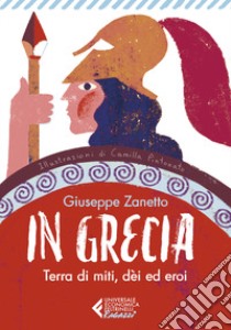 In Grecia. Terra di miti, dei ed eroi libro di Zanetto Giuseppe