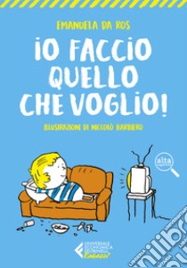 Io faccio quello che voglio! libro di Da Ros Emanuela