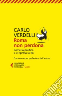 Roma non perdona. Come la politica si è ripresa la RAI libro di Verdelli Carlo