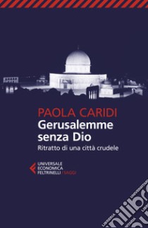 Gerusalemme senza Dio. Ritratto di una città crudele libro di Caridi Paola