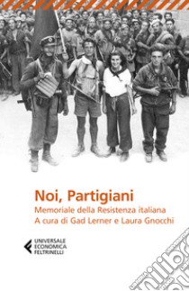 Noi, partigiani. Memoriale della Resistenza italiana libro di Lerner G. (cur.); Gnocchi L. (cur.)