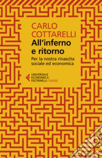 All'inferno e ritorno. Per la nostra rinascita sociale ed economica libro di Cottarelli Carlo