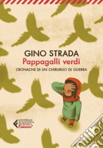 Pappagalli verdi. Cronache di un chirurgo di guerra libro di Strada Gino