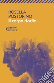 Il corpo docile libro di Postorino Rosella