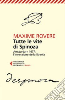 Tutte le vite di Spinoza. Amsterdam 1677: l'invenzione della libertà libro di Rovere Maxime