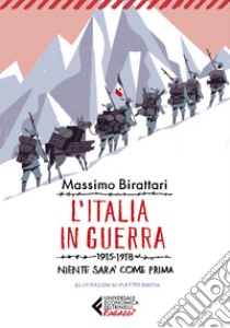 L'Italia in guerra. 1915-1918. Niente sarà più come prima libro di Birattari Massimo