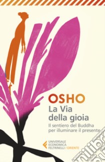 La via della gioia. Il sentiero del Buddha per illuminare il presente libro di Osho