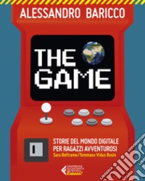 The game. Storie del mondo digitale per ragazzi avventurosi libro di Baricco Alessandro; Beltrame Sara