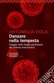 Danzare nella tempesta. Viaggio nella fragile perfezione del sistema immunitario libro di Viola Antonella