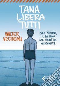 Tana libera tutti. Sami Modiano, il bambino che tornò da Auschwitz libro di Veltroni Walter