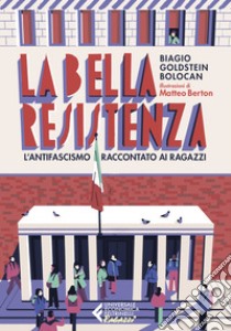 La bella Resistenza. L'antifascismo raccontato ai ragazzi libro di Goldstein Bolocan Biagio