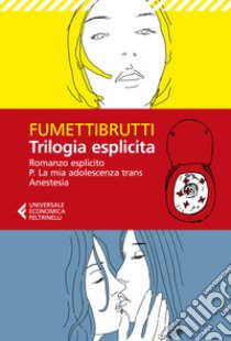 Trilogia esplicita: Romanzo esplicito-P. La mia adolescenza trans-Anestesia libro di Fumettibrutti