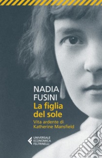 La figlia del sole. Vita ardente di Katherine Mansfield libro di Fusini Nadia