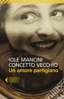 Un amore partigiano libro di Mancini Iole; Vecchio Concetto