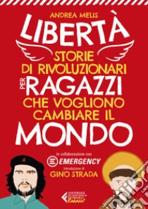 Libertà. Storie di rivoluzionari per ragazzi che vogliono cambiare il mondo libro di Melis Andrea