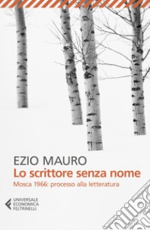 Lo scrittore senza nome. Mosca 1966: processo alla letteratura libro di Mauro Ezio