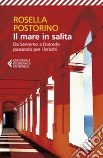 Il mare in salita. Da Sanremo a Dolcedo passando per i bricchi libro di Postorino Rosella