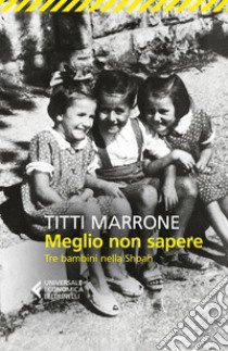 Meglio non sapere. Tre bambini nella Shoah libro di Marrone Titti