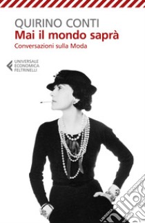 Mai il mondo saprà. Conversazioni sulla moda libro di Conti Quirino