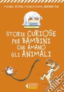 Storie curiose per bambini che amano gli animali libro di Rosen Michael; Guidi Michela; Sen Nandana