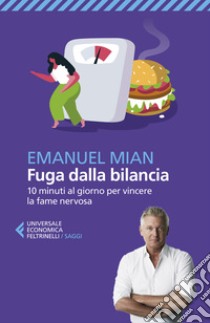 Fuga dalla bilancia. 10 minuti al giorno per vincere la fame nervosa libro di Mian Emanuel