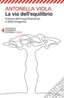 La via dell'equilibrio. Scienza dell'invecchiamento e della longevità libro di Viola Antonella